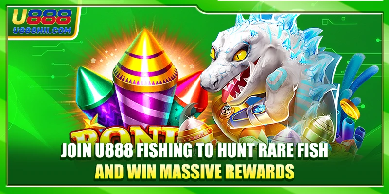 Join U888 Fishing to hunt rare fish and win massive rewards. Join U888 Fishing to hunt rare fish and win massive rewards.