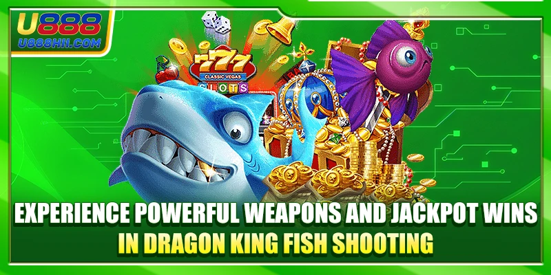 Experience powerful weapons and jackpot wins in Dragon King Fish Shooting Experience powerful weapons and jackpot wins in Dragon King Fish Shooting