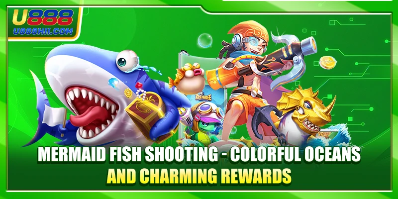 Mermaid Fish Shooting - Colorful Oceans and Charming Rewards