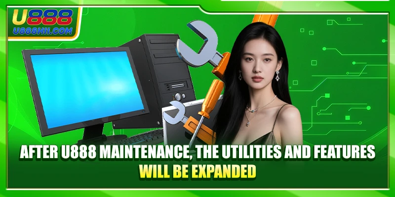 After U888 maintenance, the utilities and features will be expanded