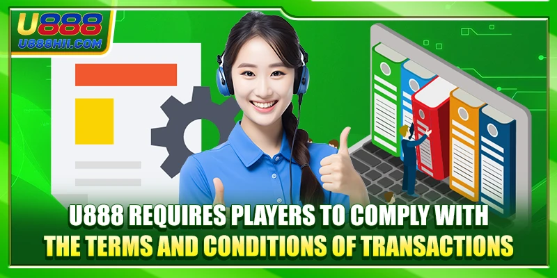 U888 requires players to comply with the terms and conditions of transactions
