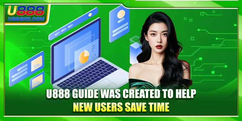 U888 guide was created to help new users save time U888 guide was created to help new users save time