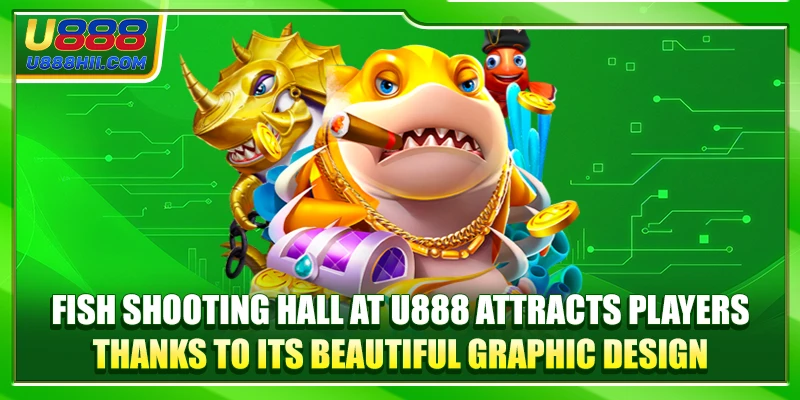 Fish shooting hall at U888 attracts players thanks to its beautiful graphic design