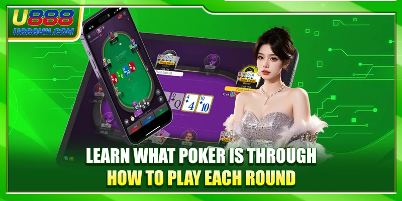 Learn what Poker is through how to play each round