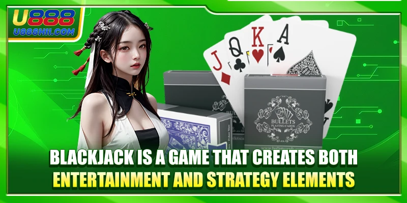 Blackjack is a game that creates both entertainment and strategy elements Blackjack is a game that creates both entertainment and strategy elements